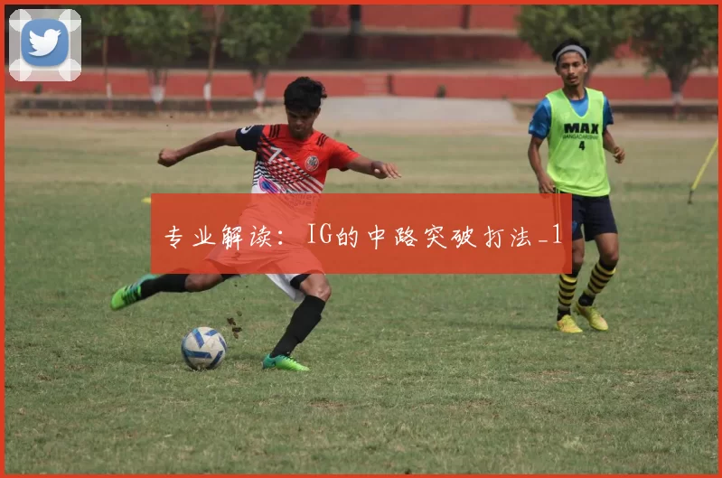 专业解读：IG的中路突破打法_1
