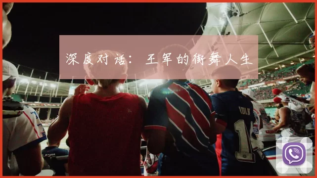 深度对话：王军的街舞人生