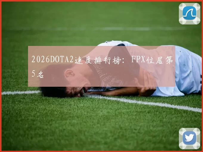 2026DOTA2速度排行榜：FPX位居第5名