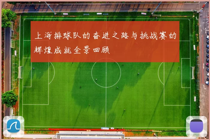 上海排球队的奋进之路与挑战赛的辉煌成就全景回顾